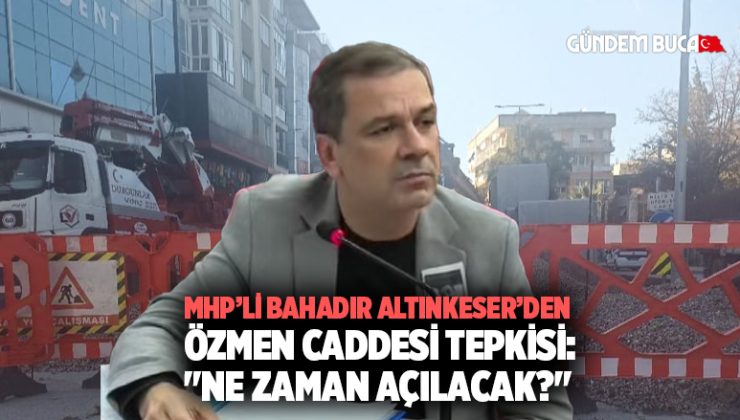 MHP’li Bahadır Altınkeser ’den Özmen Caddesi Tepkisi: “Ne Zaman Açılacak?”