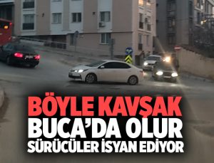 Böyle Kavşak Buca ‘da olur sürücüler isyan ediyor