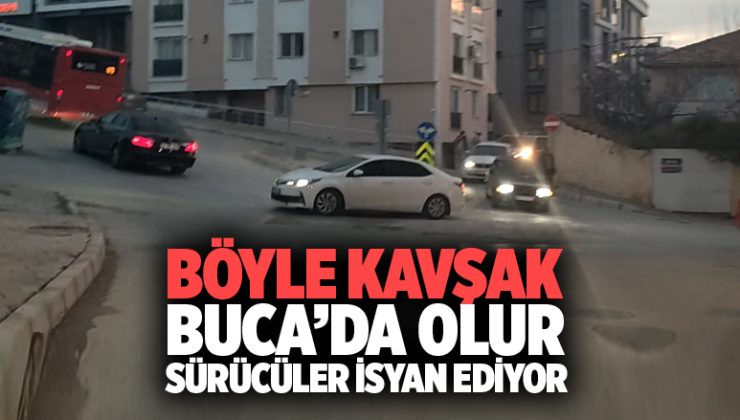 Böyle Kavşak Buca ‘da olur sürücüler isyan ediyor