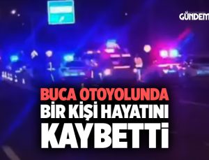 Buca Otoyolunda bir kişi Hayatını kaybetti