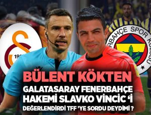 Bülent Kökten Fenerbahçe Galatasaray Hakemi Slavko Vincic değerlendirdi. TFF’ ye sordu Deydimi ?