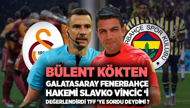 Bülent Kökten Fenerbahçe Galatasaray Hakemi Slavko Vincic değerlendirdi. TFF’ ye sordu Deydimi ?