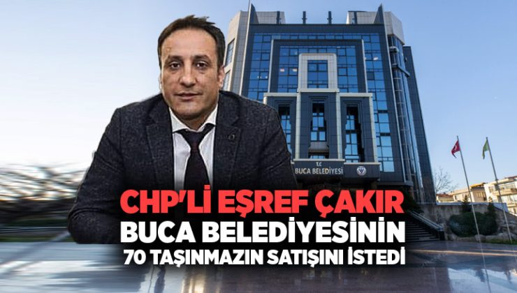CHP’li Eşref Çakır Buca Belediyesinin 70 taşınmazın satışını istedi