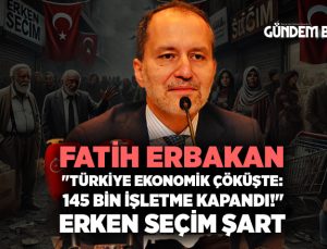 Fatih Erbakan Türkiye Ekonomik Çöküşte 145 bin işletme kapandı Erken seçim şart