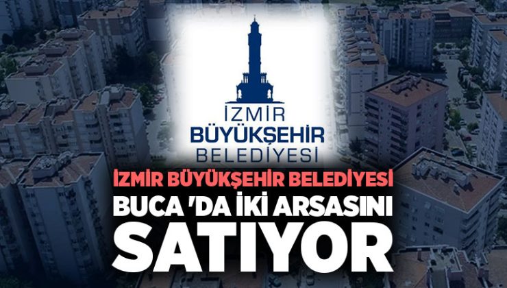 İzmir Büyükşehir Belediyesi Buca ‘da 2 arsasını satıyor