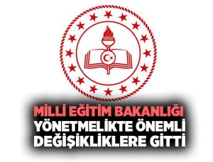 Milli Eğitim Bakanlığı Yönetmelikte Önemli Değişikliklere gitti.