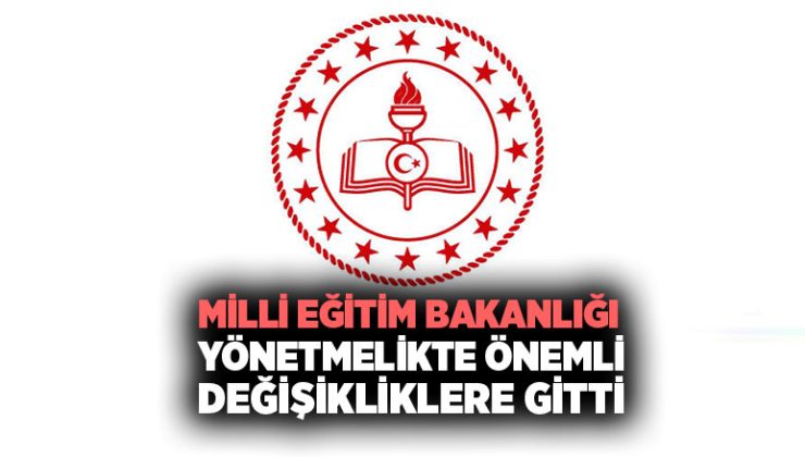 Milli Eğitim Bakanlığı Yönetmelikte Önemli Değişikliklere gitti.