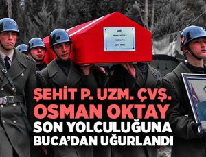 ŞEHİT P. UZM. ÇVŞ. OSMAN OKTAY SON YOLCULUĞUNA BUCA’DAN UĞURLANDI