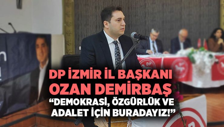 DP İzmir İl Başkanı Ozan Demirbaş “Demokrasi, Özgürlük ve Adalet İçin Buradayız!”