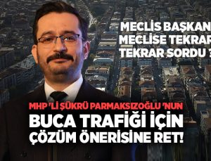 MHP ‘li Şükrü Parmaksızoğlu ‘nun Buca Trafiği İçin Çözüm Önerisine Ret!