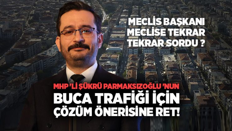 MHP ‘li Şükrü Parmaksızoğlu ‘nun Buca Trafiği İçin Çözüm Önerisine Ret!