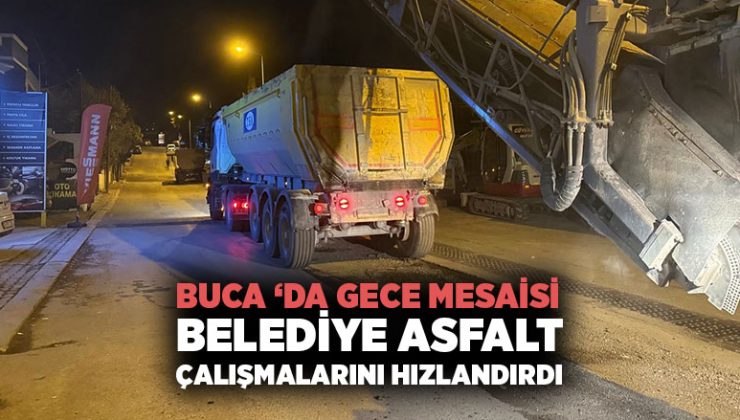 Buca ’da Gece Mesaisi! Belediye Asfalt Çalışmalarını Hızlandırdı