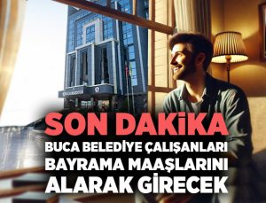 Buca Belediye Çalışanları Bayrama Maaşlarını Alarak Girecek