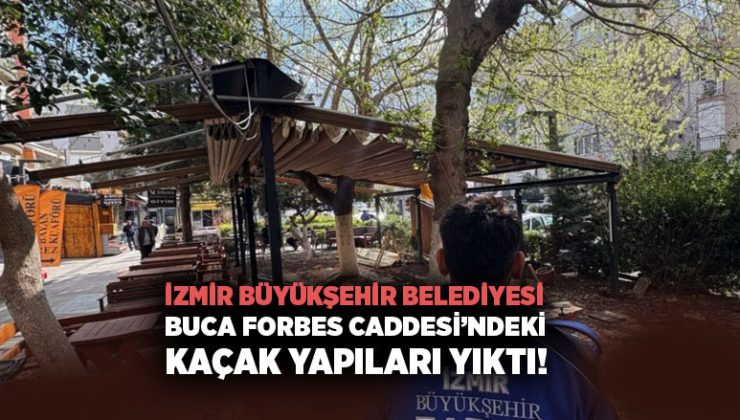 İzmir Büyükşehir Belediyesi , Buca Forbes Caddesi’ndeki Kaçak Yapıları Yıktı!