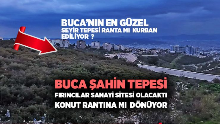 Buca Şahin Tepesi Fırıncılar Sanayi Sitesi Olacaktı konut rantına mı
