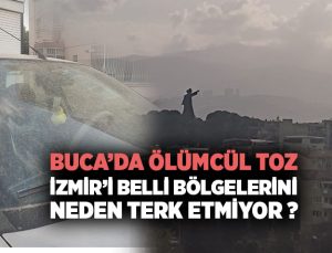 Buca ’da Ölümcül Toz, İzmir ’in belli bölgelerini neden terk etmiyor?
