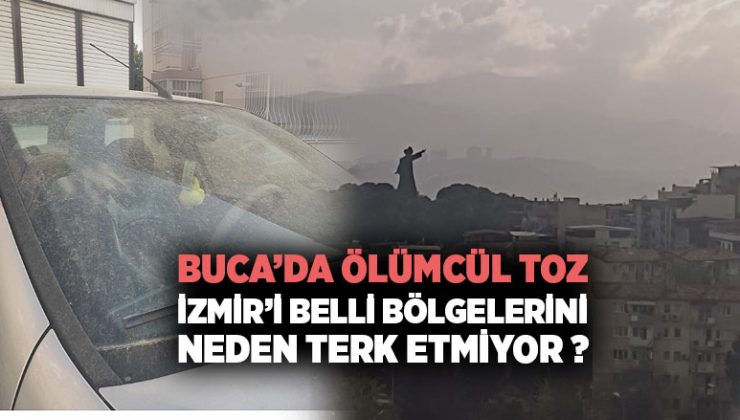 Buca ’da Ölümcül Toz, İzmir ’in belli bölgelerini neden terk etmiyor?