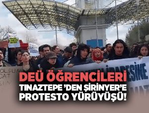 DEÜ Öğrencileri Tınaztepe ’den Şirinyer’e Protesto Yürüyüşü!