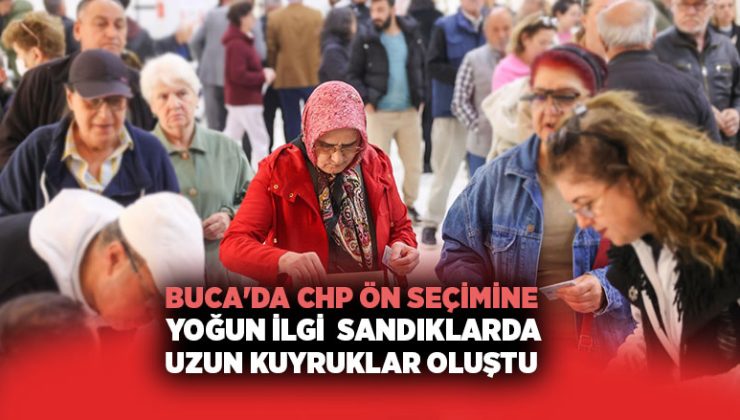 Buca ‘da CHP ön seçimine yoğun ilgi sandıklarda uzun kuyruklar oluştu