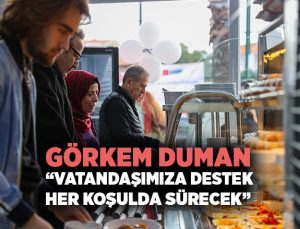 Görkem Duman “Vatandaşımıza destek her koşulda sürecek”