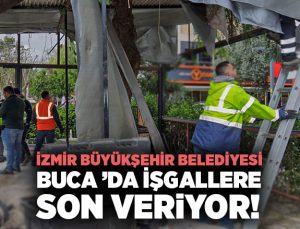 İzmir Büyükşehir Belediyesi Buca ’da İşgallere Son Veriyor!