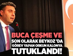 Buca, Çeşme ve Son olarak Beykoz ‘da görev yapan Orkun Kalonya Tutuklandı!