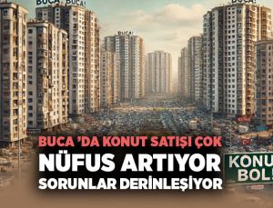 Buca ’da Konut Satışı Çok Nüfus Artıyor, Sorunlar Derinleşiyor
