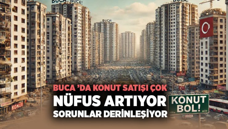Buca ’da Konut Satışı Çok Nüfus Artıyor, Sorunlar Derinleşiyor