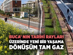 Buca ‘nın Tarihi Rayları Üzerinde, Yeni Bir Yaşama Dönüşüm Tam Gaz
