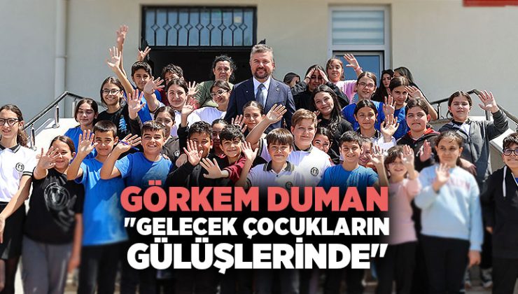 Başkan Görkem Duman :   “Gelecek çocukların gülüşlerinde”