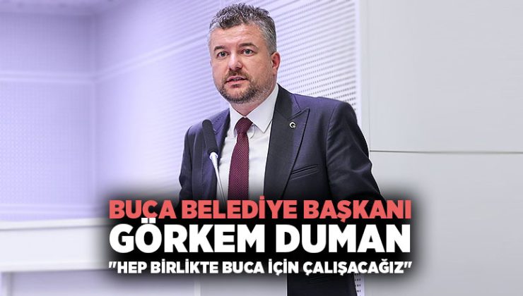 Buca Belediye Başkanı Görkem Duman “Hep Birlikte Buca İçin Çalışacağız”