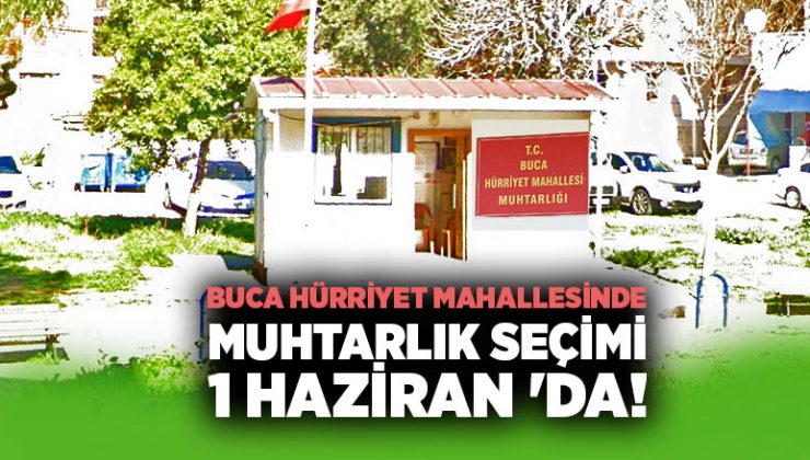 Buca Hürriyet Mahallesi ‘nde Muhtarlık Seçimi 1 Haziran ‘da!