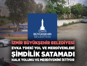 İzmir Büyükşehir Belediyesi Evka 1 ’deki Yol ve Merdivenleri şimdilik satmadı