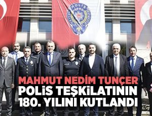 Mahmut Nedim Tunçer Polis Teşkilatının 180. Yılını Kutlandı