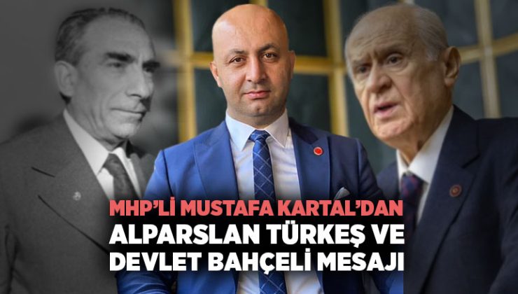 MHP ’li Mustafa Kartal ’dan Alparslan Türkeş ve Devlet Bahçeli Mesajı