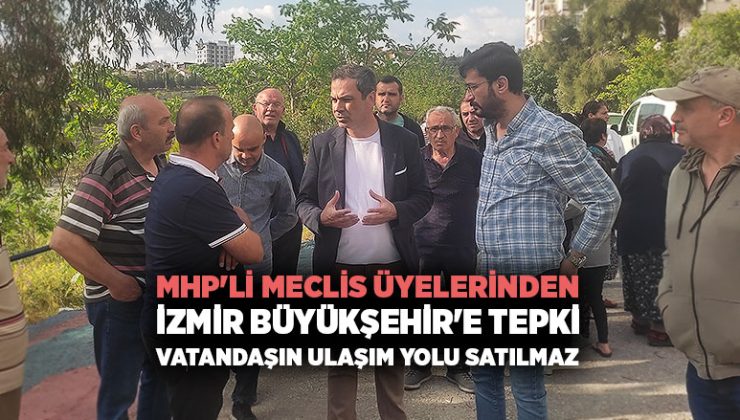 MHP ‘li meclis üyelerinden İzmir Büyükşehir ‘e Tepki vatandaşın ulaşım yolu satılmaz