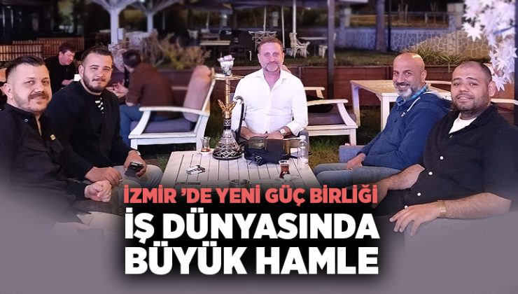 İzmir ’de Yeni Güç Birliği! İş Dünyasında Büyük Hamle