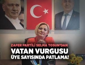 Zafer partili Selma Tosun ’dan Vatan Vurgusu Üye Sayısında Patlama
