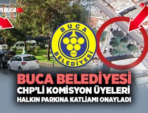 Buca Belediyesi CHP’li Komisyon Üyeleri halkın parkına katliamı onayladı