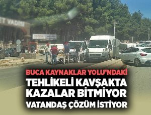 Buca Kaynaklar Yolundaki tehlikeli kavşakta kazalar bitmiyor
