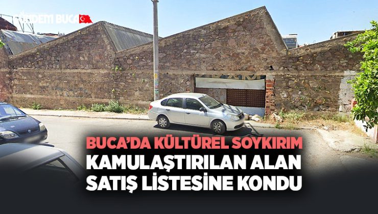 Buca ’da Kültürel Soykırım Kamulaştırılan Alan Satış Listesine kondu