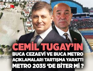 Cemil Tugay ’ın Buca Cezaevi ve Buca Metro Açıklamaları Tartışma Yarattı