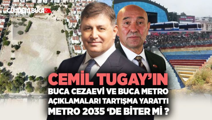 Cemil Tugay ’ın Buca Cezaevi ve Buca Metro Açıklamaları Tartışma Yarattı