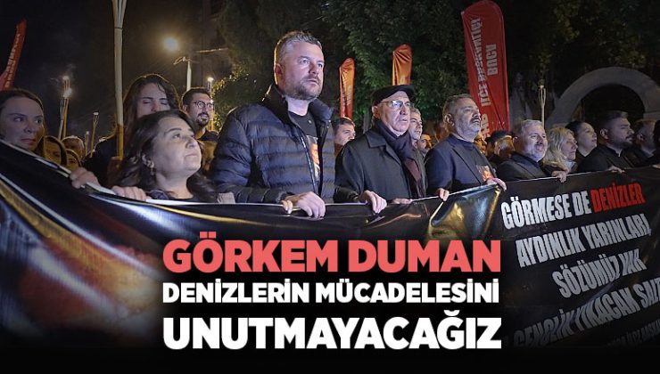Görkem Duman “Denizlerin mücadelesini unutmayacağız”