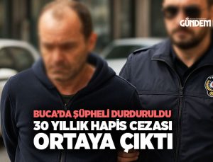 İzmir Buca ’da Şüpheli Durduruldu, 30 Yıllık Hapis Cezası Ortaya Çıktı