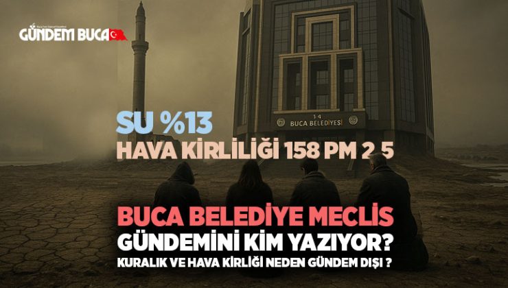 Buca Belediye meclis gündemini kim yazıyor?Kuralık ve Hava kirliği tehlikesi Neden Gündem dışı ?