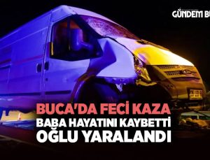Buca ‘da Feci Kaza: Baba Hayatını Kaybetti, Oğlu Yaralandı