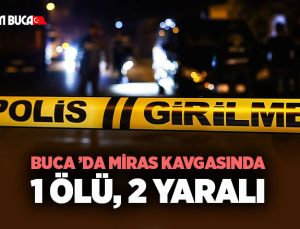 Buca ’da Miras Kavgası: 1 Ölü, 2 Yaralı