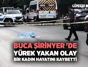 Buca Şirinyer ‘de Yürek Yakan Olay Bir Kadın Hayatını Kaybetti