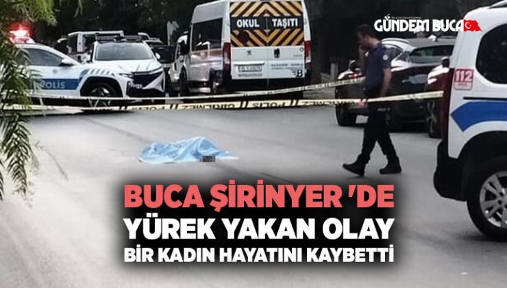 Buca Şirinyer ‘de Yürek Yakan Olay Bir Kadın Hayatını Kaybetti